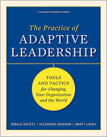 The Practice of Adaptive Leadership: Tools and Tactics for Changing Your Organization and the World